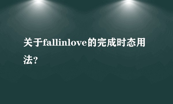 关于fallinlove的完成时态用法？