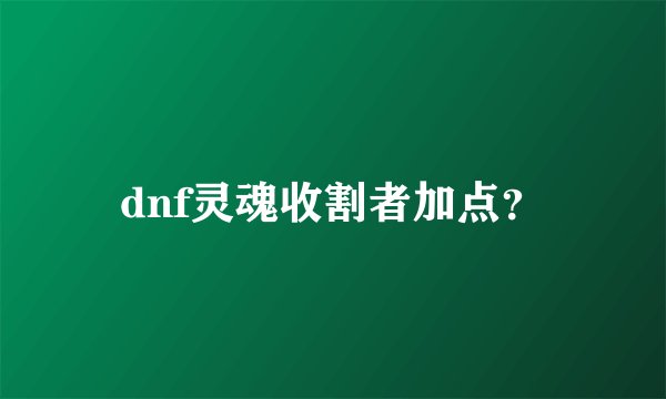 dnf灵魂收割者加点？