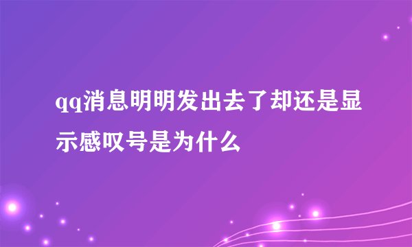 qq消息明明发出去了却还是显示感叹号是为什么