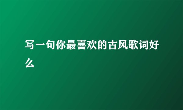 写一句你最喜欢的古风歌词好么