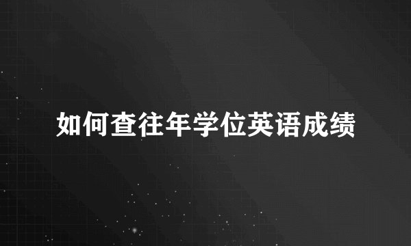 如何查往年学位英语成绩