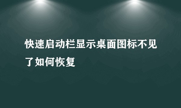 快速启动栏显示桌面图标不见了如何恢复