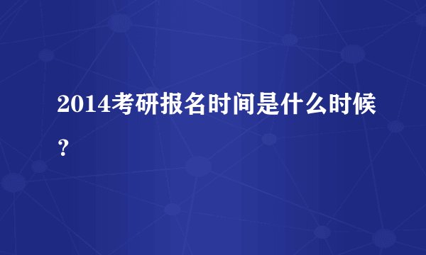 2014考研报名时间是什么时候？