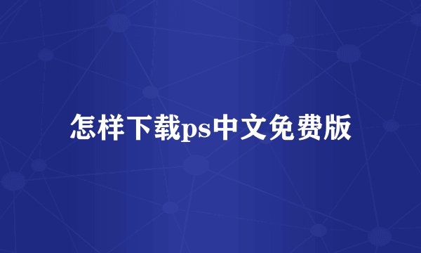 怎样下载ps中文免费版