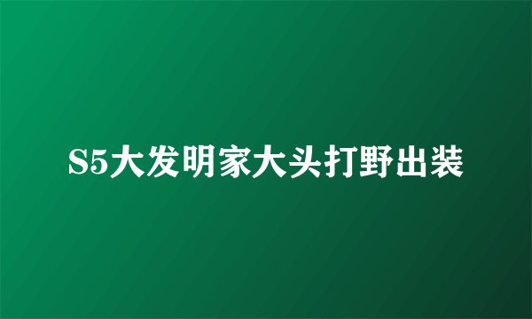 S5大发明家大头打野出装