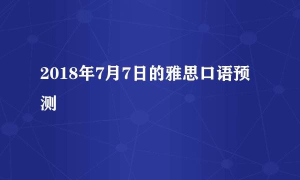 2018年7月7日的雅思口语预测