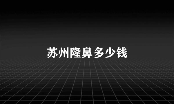 苏州隆鼻多少钱