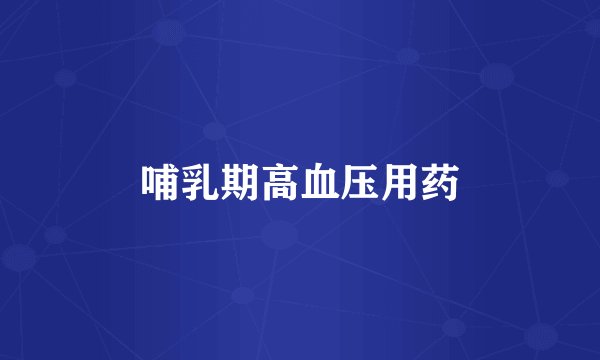 哺乳期高血压用药