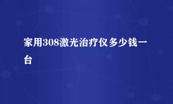 家用308激光治疗仪多少钱一台