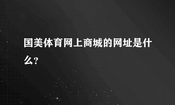 国美体育网上商城的网址是什么？