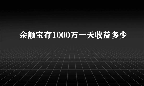 余额宝存1000万一天收益多少