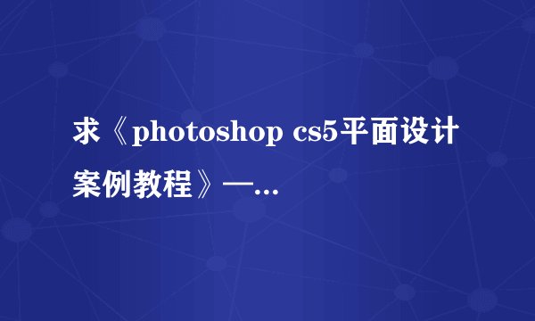 求《photoshop cs5平面设计案例教程》——清华大学出版社的所有素材