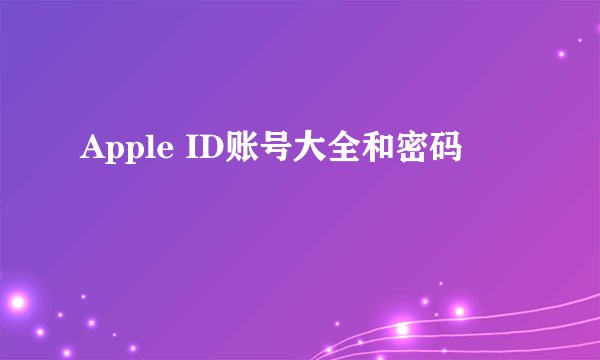 Apple ID账号大全和密码