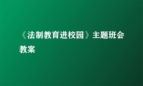 《法制教育进校园》主题班会教案