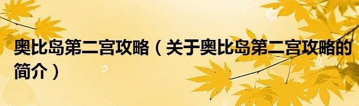 奥比岛第二宫攻略（关于奥比岛第二宫攻略的简介）