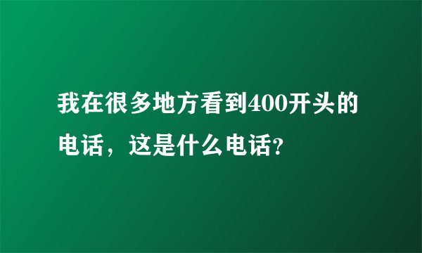 我在很多地方看到400开头的电话，这是什么电话？