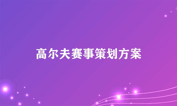 高尔夫赛事策划方案
