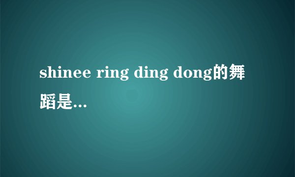 shinee ring ding dong的舞蹈是什么风格，谢谢