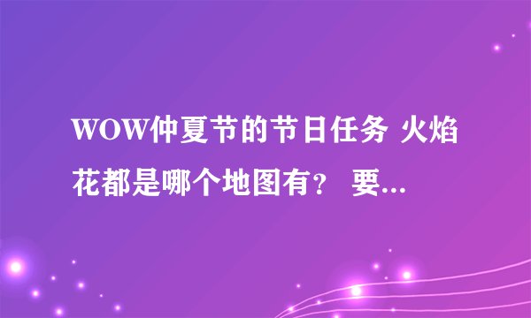 WOW仲夏节的节日任务 火焰花都是哪个地图有？ 要全面的 谢谢