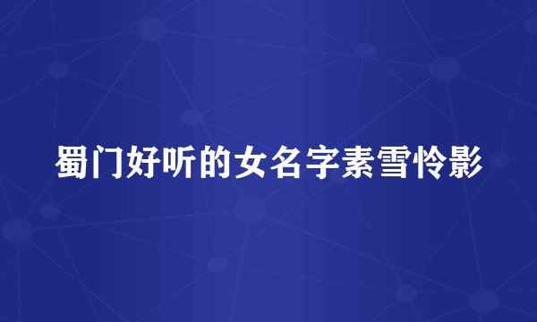 蜀门好听的女名字素雪怜影