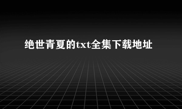 绝世青夏的txt全集下载地址