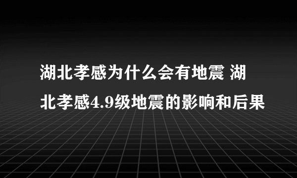 湖北孝感为什么会有地震 湖北孝感4.9级地震的影响和后果