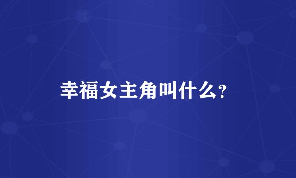 幸福女主角叫什么？