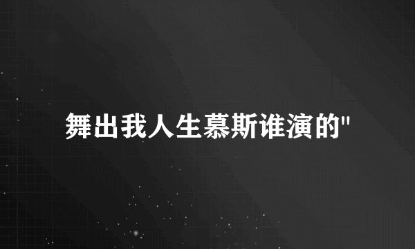 舞出我人生慕斯谁演的