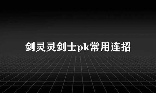 剑灵灵剑士pk常用连招