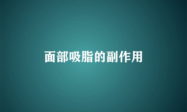 面部吸脂的副作用