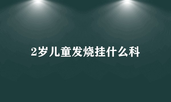 2岁儿童发烧挂什么科