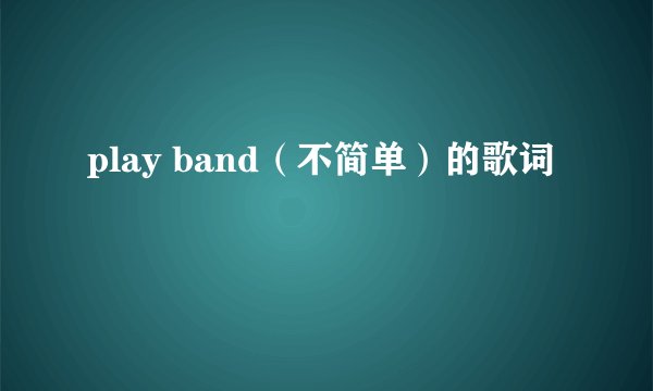 play band（不简单）的歌词