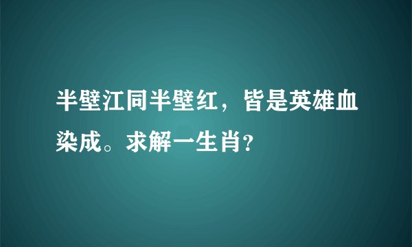 半壁江同半壁红，皆是英雄血染成。求解一生肖？