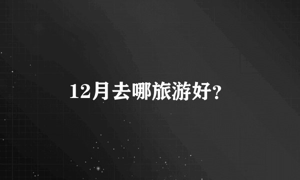 12月去哪旅游好？