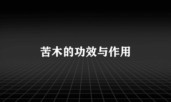 苦木的功效与作用