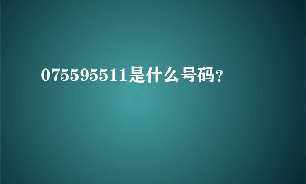 075595511是什么号码？