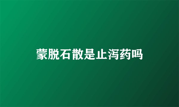 蒙脱石散是止泻药吗