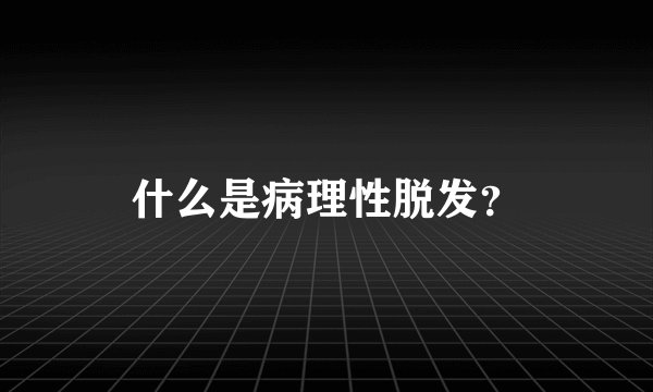 什么是病理性脱发？