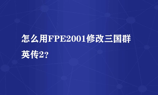 怎么用FPE2001修改三国群英传2？