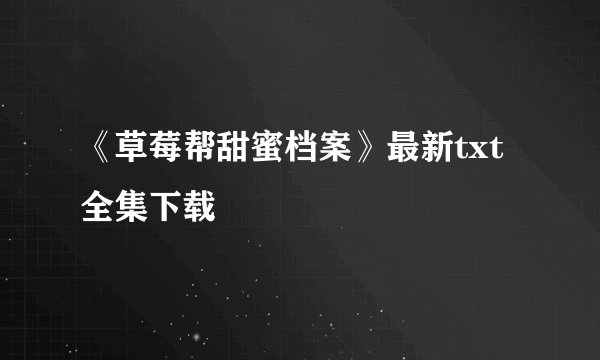 《草莓帮甜蜜档案》最新txt全集下载