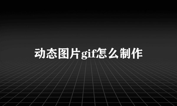 动态图片gif怎么制作