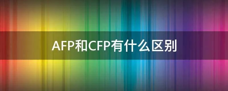 AFP和CFP有什么区别