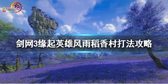 《剑网3怀旧服》英雄风雨稻香村怎么打？英雄风雨稻香村打法攻略