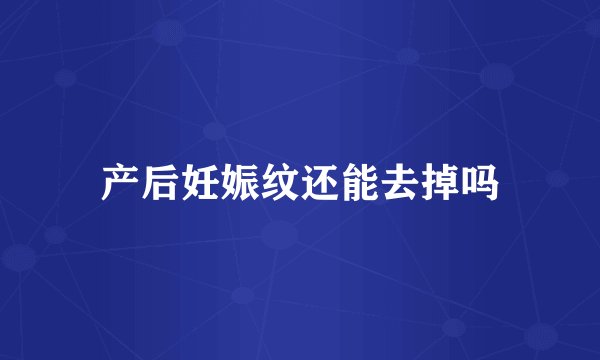 产后妊娠纹还能去掉吗