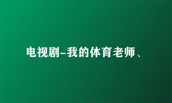 电视剧-我的体育老师、