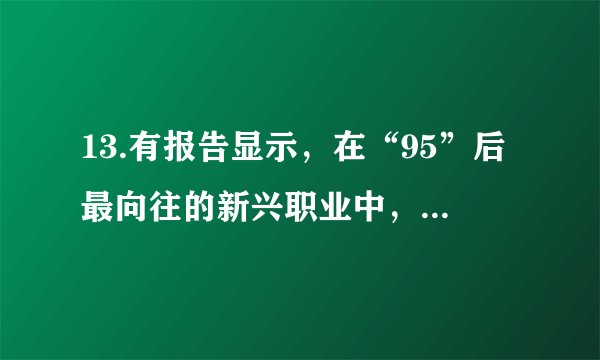 13.有报告显示，在“95”后最向往的新兴职业中，网络主播最有存在感。越来越多的人想当网红。网络直播时代，许多中学生在学习之余也搞起了网络直播。有的学生甚至是晚上网络直播，白天在课堂上睡觉。当家长、老师批评“不好好学习，将来干啥时”，他们竟还振振有词的说“做网红”。对此，班上同学众说纷纭。有人认为读书学习没有用，做网红直播一样能致富；也有人认为，随着社会的发展进步，职业选择越来越多样化，唯有奋斗才能铸就成功。请对此谈谈你的看法。