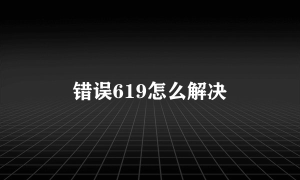 错误619怎么解决