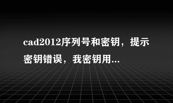 cad2012序列号和密钥，提示密钥错误，我密钥用的是001b1