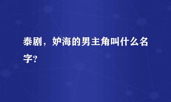 泰剧，妒海的男主角叫什么名字？