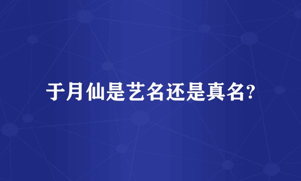 于月仙是艺名还是真名?